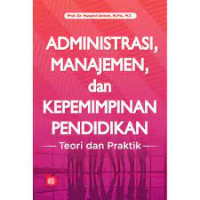 Administrasi, manajemen, dan kepemimpinan pendidikan: teori dan praktek