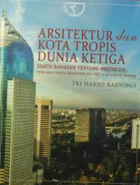 Arsitektur dan Kota Tropis Dunia Ketiga : Suatu Bahasan tentang Indonesia /Tri Harso Karyono