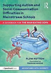 Supporting Autism and Social Communication Difficulties in Mainstream Schools : A Guidebook for 'the Man-Eating Sofa'