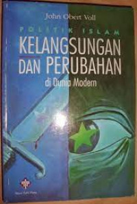 Politik Islam : kelangsungan dan perubahan di dunia modern / John Obert Voll; penerjemah Ajat Sudrajat