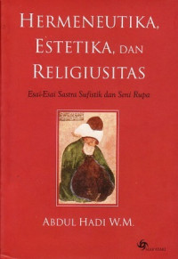 Hermeneutika, Estetika dan Religiusitas : Esai-esai Sastra Sufistik dan Seni Rupa / Abdul Hadi W.M