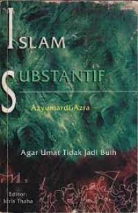 Islam substantif : agar umat tidak jadi buih / Azyumardi Azra