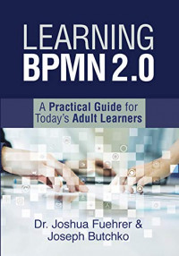 Learning BPMN 2.0 : a practical guide for today's adult learners