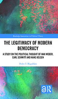 The legitimacy of modern democracy : a study on the political thought of Max Weber, Carl Schmitt and Hans Kelsen