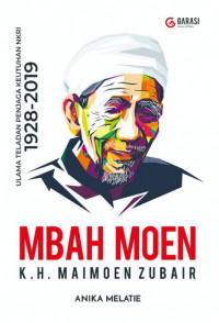 Mbah Moen - K. H. Maimoen Zubair : Ulama Teladan Penjaga Keutuhan NKRI 1928 - 2019