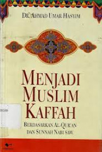 Menjadi muslim kaffah : berdasrkan al Qur'an dan sunnah Nabi SAW / Ahmad Umar Hasyim