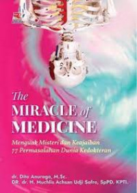The Miracle of Medicine : Menguak Misteri dan Keajaiban 77 Permasalahan Dunia Kedokteran
