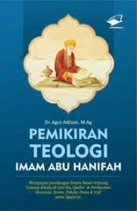 Pemikiran Teologi Imam Abu Hanifah: mengupas pandangan imam besar tentang konsep Khalq al-Quran, Qadar dan Perbuatan Manusia, iman, pelaku dosa dan Irja' serta Syafa'at