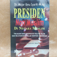 Presiden Non Muslim Di Negara Muslim : Tinjauan dari Perspektif Politik Islam Dan relevansinya Dalam Konteks Indonesia / Mujar Ibnu Syarif