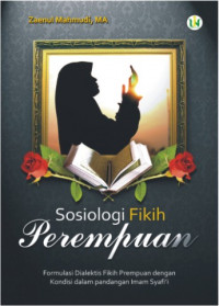 Sosiologi Fikih Perempuan : Formulasi Fikih Perempuan dengan Kondisi dalam Pandangan Imam Syafi'i / Zaenul Mahmudi