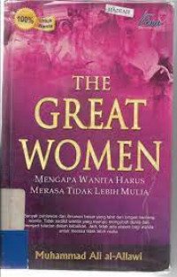 The great women : mengapa wanita harus merasa tidak lebih mulia / Muhammad Ali al-Allawi; Penerjemah: el-Hadi Muhammad; Penyunting: Dendi Irfan, Arif Anggoro dan Ahmad Budiyanto