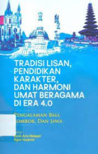 Tradisi Lisan, Pendidikan Karakter, dan Harmoni Umat Bearagama di Era 4.0 : Pengalaman Bali, Lombok, dan Jawa