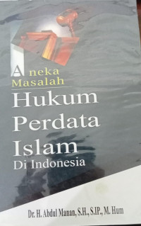 Aneka masalah hukum perdata Islam di Indonesia : Abdul Manan