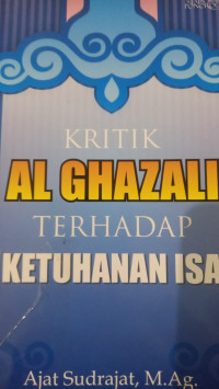 Kritik al Ghazali terhadap ketuhanan Isa / Ajat Sudrajat
