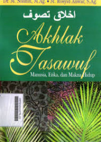 Akhlak Tasawuf: manusia, etika dan makna hidup / M. Solihin dan M. Rosyid Anwar