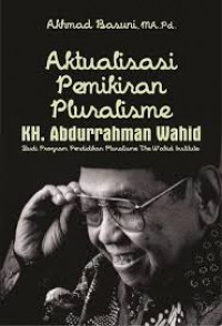 Aktualisasi Pemikiran Pluralisme KH. Abdurrahman Wahid: Studi Program Pendidikan Pluralisme The Wahid Institute / Akhmad Basuni
