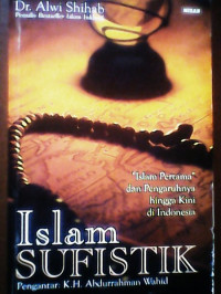 Islam sufistik : Islam pertama dan pengaruhnya hingga kini di Indonesia / Alwi Shihab