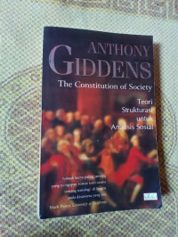 the Constitution of society : teori strukturasi untuk analisis sosial / Anthony Giddens