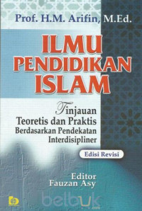 Ilmu Pendidikan islam : Tinjauan teoritis dan praktis berdasarkan pendekatan interdisipliner / M. Arifin