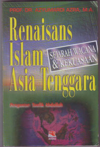 Renaisans Islam Asia Tenggara : sejarah wacana kekuasaan / Azyumardi Azra