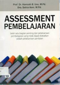 Assessment Pembelajaran: Salah Satu bagian Penting dari Pelaksanaan Pembelajaran yang Tidak Dapat diabaikan adalah Pelaksanaan Penilaian / Hamzah B. Uno