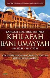 Bangkit dan runtuhnya khilafah Bani Umayyah 41-133 H/ 661-750 M : kekhalifahan Islam pertama setelah khulafaur rasyidin