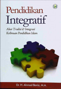 Pendidikan Integratif : akar Tradisi dan integrasi keilmuan pendidikan islam / Ahmad Barizi
