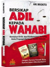 Bersikap Adil kepada Wahabi : Bantahan Kritis dan fundamental terhadap Buku Propaganda Karya Syaikh Idahram
