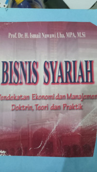 Bisnis syariah : pendekatan ekonomi dan manajemen doktrin, teori dan praktik / Ismail Nawawi Uha