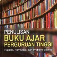 Penulisan Buku Ajar Perguruan Tinggi: Hakikat, Formulasi, dan Problem Etisnya / Wahyu Wibowo