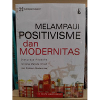Melampaui Positivisme Dan Modernitas : Diskursus Filosofis Tentang Metode Ilmiah Dan Problem Modernitas / F. Budi Hardiman