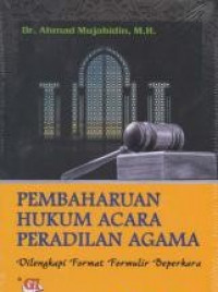 Pembaharuan hukum acara peradilan agama : dilengkapi format formulir beperkara / Ahmad Mujahidin