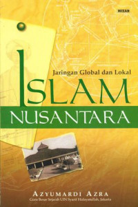 Islam nusantara : jaringan global dan lokal / Azyumardi Azra; Penerjemah: Iding Rosyidin Hasan