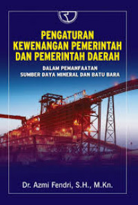 Pengaturan Kewenangan Pemerintah dan Pemerintah Daerah: dalam pemanfaatan sumber daya mineral dan batubara