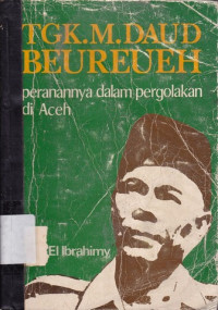 Teungku Muhammad Daud Beureueh : peranannya dalam pergolakan di Aceh / M. Nur el Ibrahimy