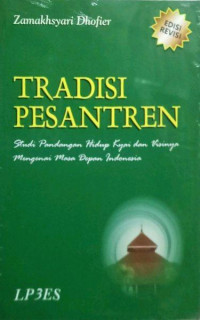 Tradisi pesantren : Studi tentang pandangan hidup Kyai dan Visinya Mengenai Masa Depan Indonesia / Zamakhsyari Dhofier