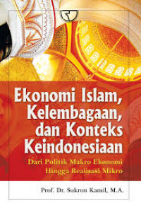 Ekonomi islam, kelembagaan, dan Kontesk Keindonesiaan: Dari Politik Makro Ekonomi Hingga Realisasi Mikro