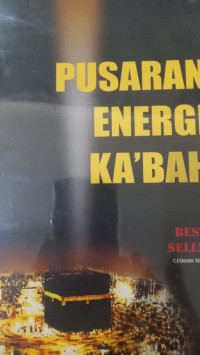 Pusaran energi ka'bah : dalam kajian insinyur nuklir / Agus Mustofa