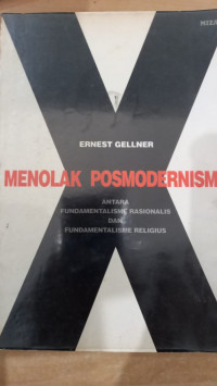 Menolak posmodernisme : antara fundamentalisme rasionalis dan fundamenlaisme religius / Ernest Gellner