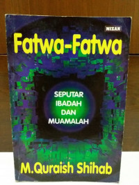 Fatwa-fatwa M. Quraish Shihab : seputar ibadah dan muamalah / M. Quraish Shihab