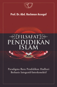 Filsafat pendidikan Islam : paradigma baru pendidikan Hadhari berbasis integratif interkonektif / Abd. Rachman Assegaf