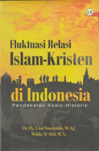 Fluktuasi Relasi Islam-Kristen di Indonesia: Pendekatan Sosio-Historis