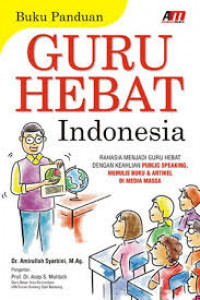 Image of Buku Panduan Guru Hebat Indonesia: Rahasia Menjadi Guru Hebat dengan Keahlian Public Speaking, Menulis Buku dan Artikel di Media Massa