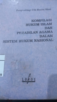 Kompilasi hukum islam dan peradilan agama dalam sistem hukum nasional / Penyunting; Cik Hasan Bisri