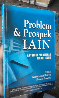 Problem dan prospek IAIN : antologi pendidikan tinggi Islam / Editor: Komaruddin Hidayat, Hendro Prasetyo