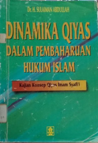 Dinamika qiyas dalam pembaharuan hukum islam : kajian konsep qiyas Imam Syafi'i / Sulaiman Abdullah
