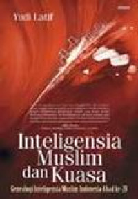 Intelegensia muslim dan kuasa : genealogi intelegensia Muslim Indonesia abad ke-20 / Yudi Latif