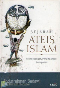 Sejarah ateis Islam : penyelewengan, penyimpangan, kemapanan / Abdurrahman Baaidawi