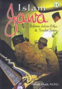 Islam Jawa : sufisme dalam etika dan tradisi Jawa / Ahmad Khalil