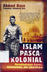 Islam Pascakolonial : perselingkuhan agama, kolonialisme dan liberalisme / Ahmad Baso